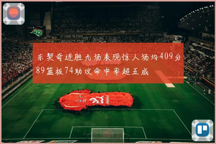 东契奇连胜九场表现惊人场均409分89篮板74助攻命中率超五成
