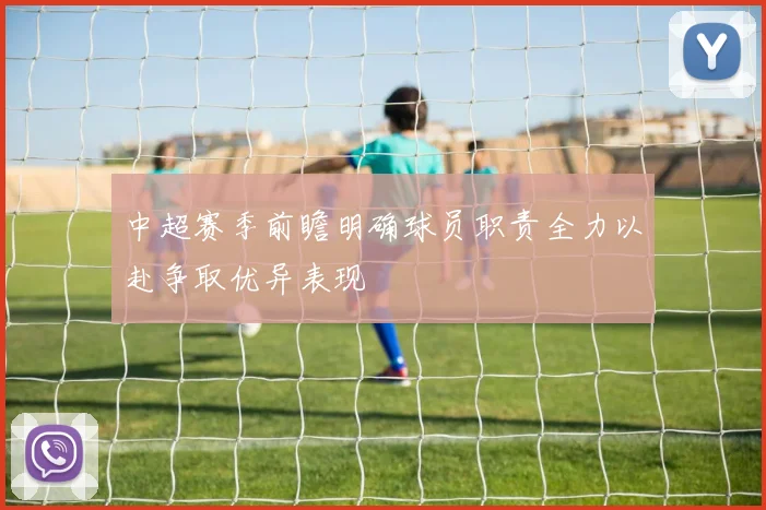 中超赛季前瞻明确球员职责全力以赴争取优异表现