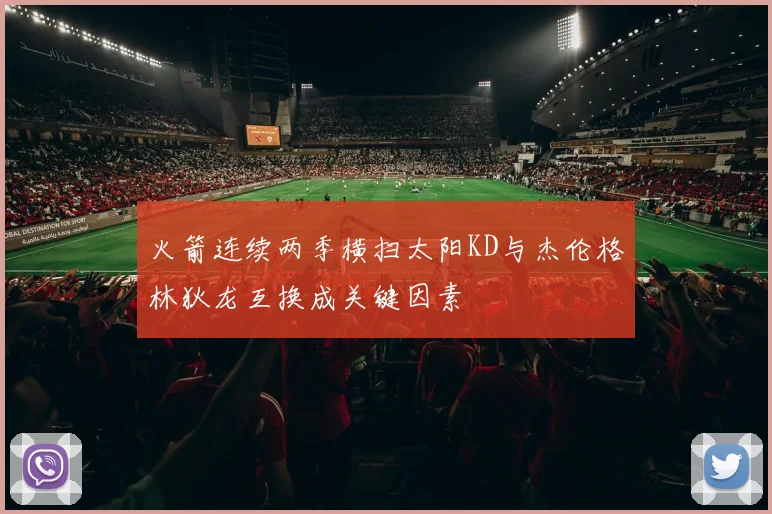 火箭连续两季横扫太阳KD与杰伦格林狄龙互换成关键因素